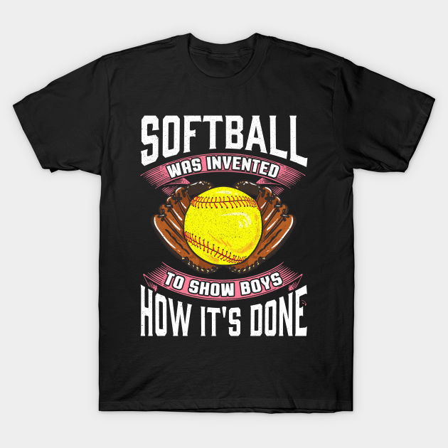 Softball Was Invented To Show Boys How It's Done Softball Was